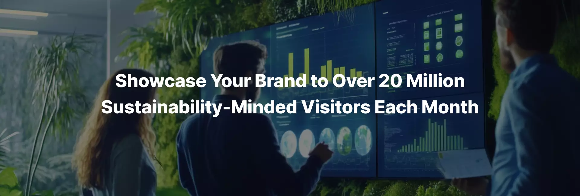 Showcase Your Brand to Over 20 Million Sustainability-Minded Visitors Each Month